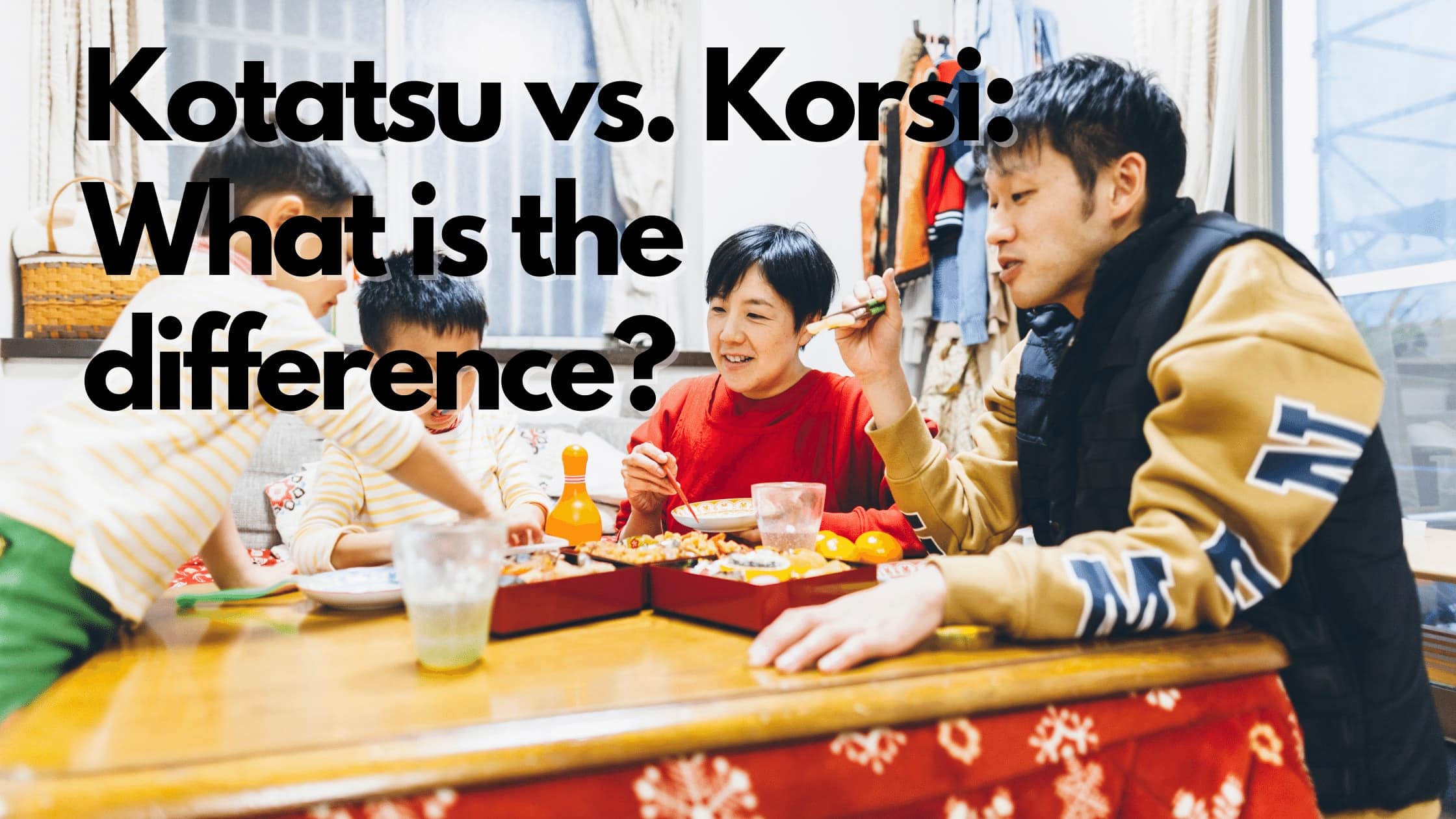 Difference between kotatsu and korsi.