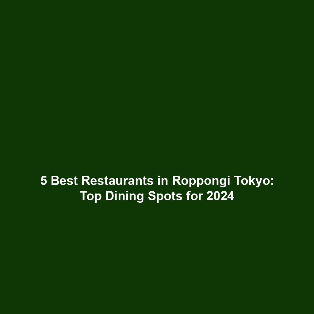 5 Best Restaurants in Roppongi Tokyo: Top Dining Spots for 2024