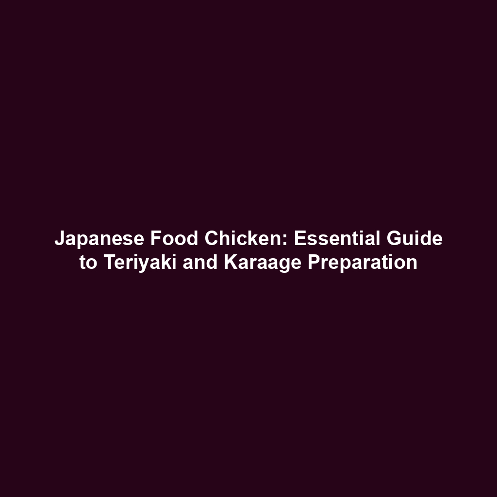 Japanese Food Chicken: Essential Guide to Teriyaki and Karaage Preparation