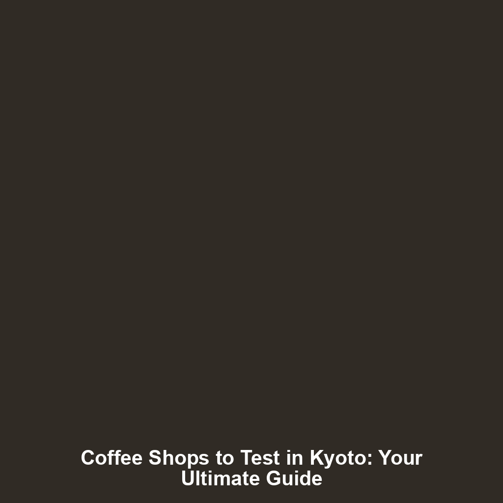 Coffee Shops to Test in Kyoto: Your Ultimate Guide