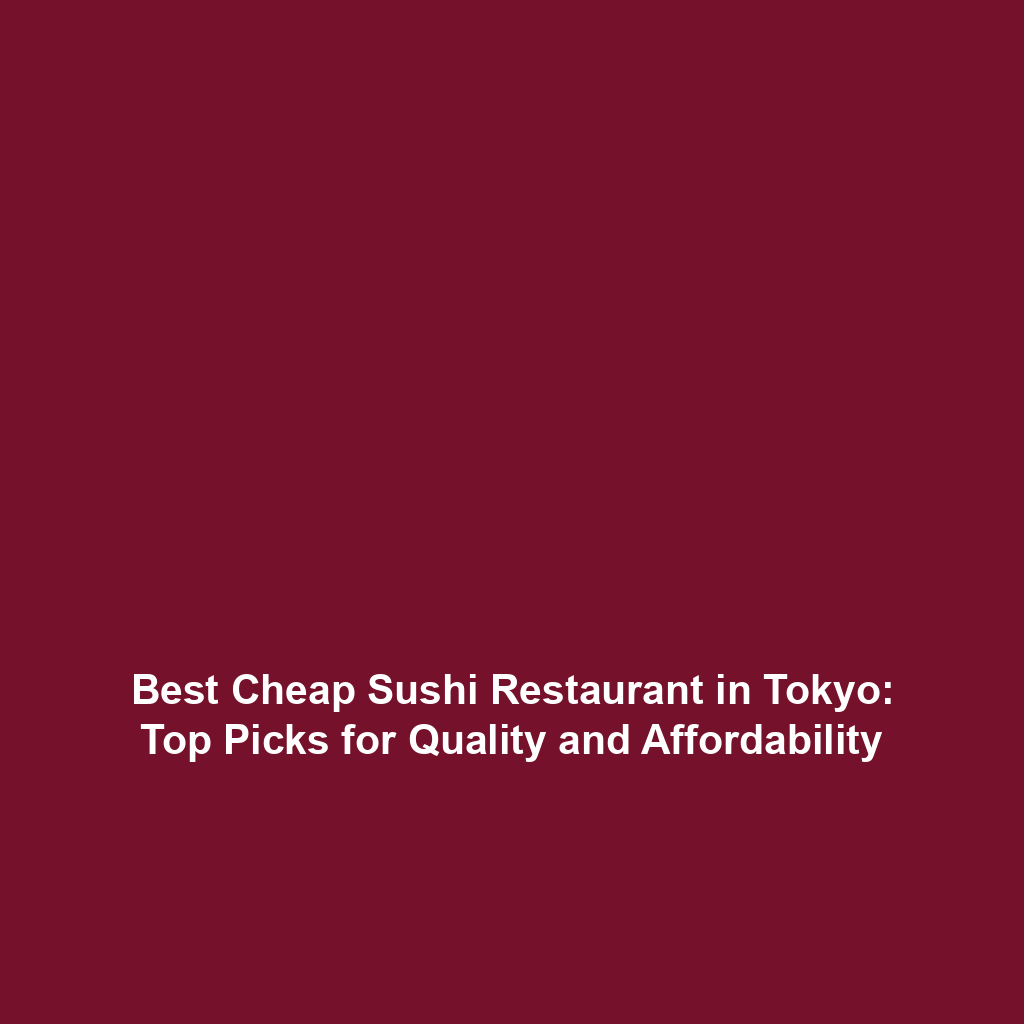 Best Cheap Sushi Restaurant in Tokyo: Top Picks for Quality and Affordability
