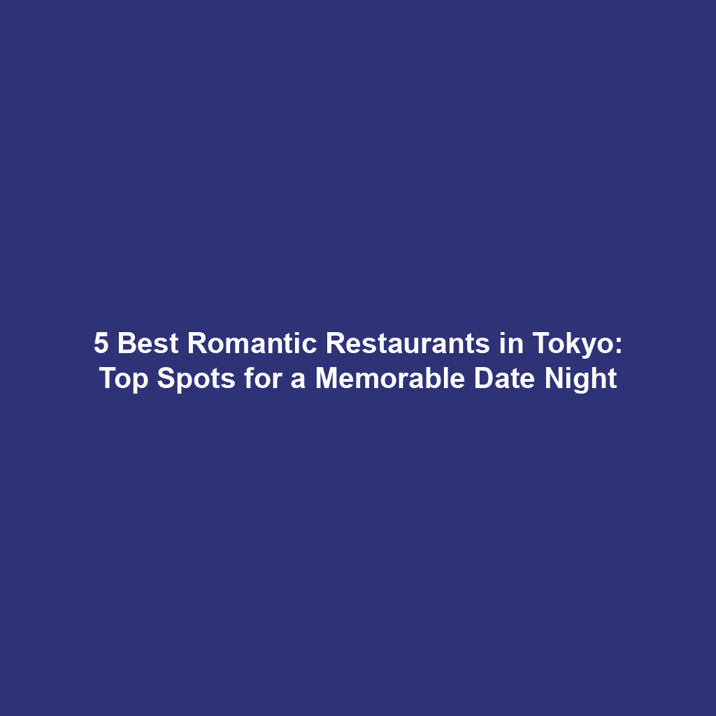 5 Best Romantic Restaurants in Tokyo: Top Spots for a Memorable Date Night