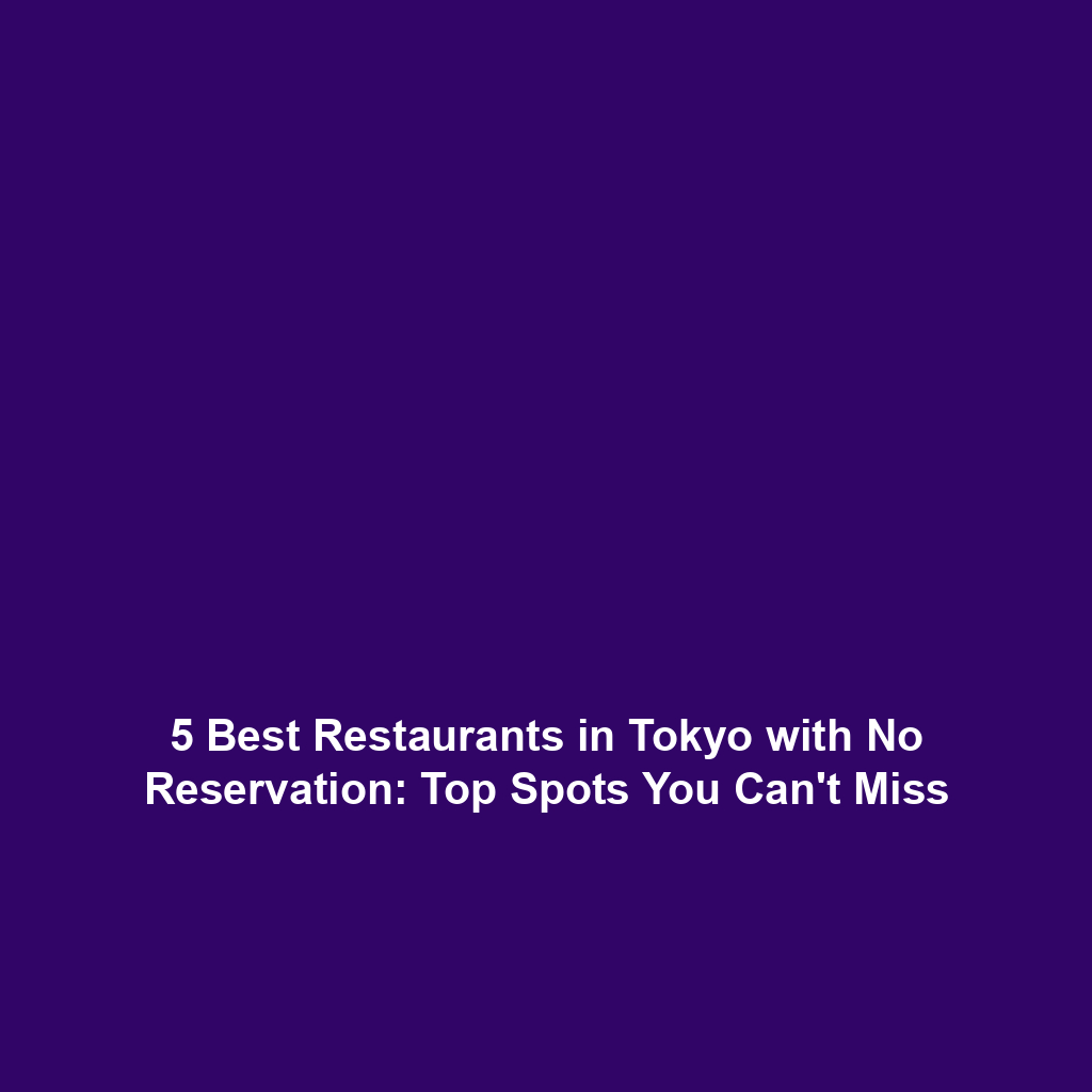 5 Best Restaurants in Tokyo with No Reservation: Top Spots You Can't Miss
