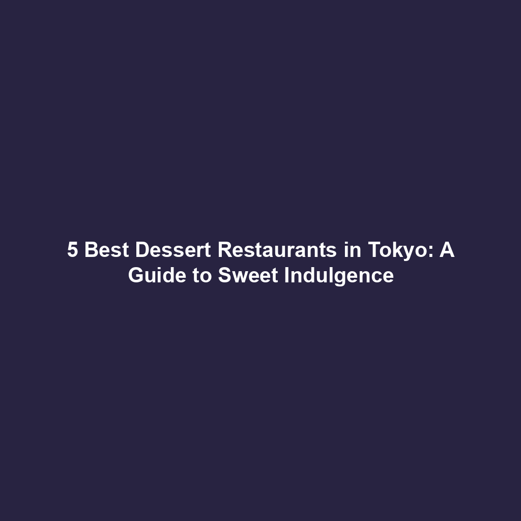 5 Best Dessert Restaurants in Tokyo: A Guide to Sweet Indulgence