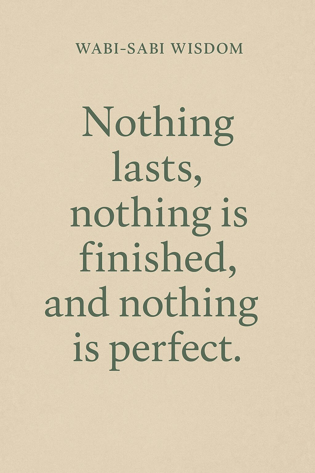 A beige poster with the heading "Wabi-Sabi Wisdom" and the quote: "Nothing lasts, nothing is finished, and nothing is perfect.